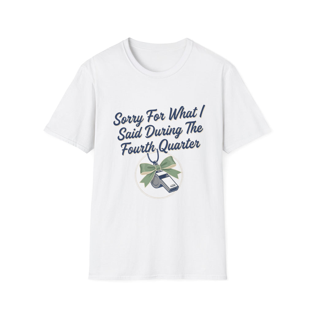 Sorry For What I Said Fourth Quarter (Whistle) T-Shirt