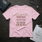 I Love You More Than Sunday Kickoff T-Shirt