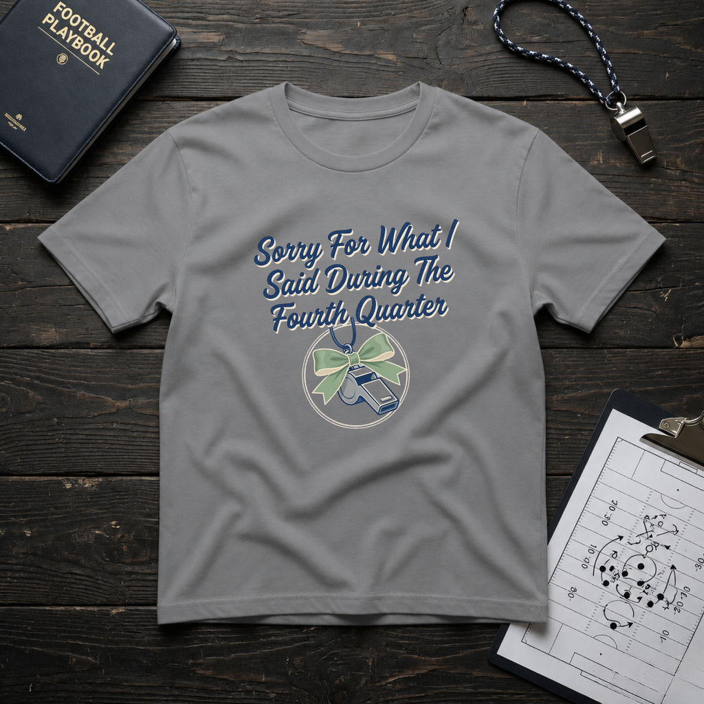 Sorry For What I Said Fourth Quarter (Whistle) T-Shirt
