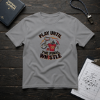 Play Until The Final Whistle T-Shirt