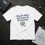 Sorry For What I Said Fourth Quarter (Whistle) T-Shirt